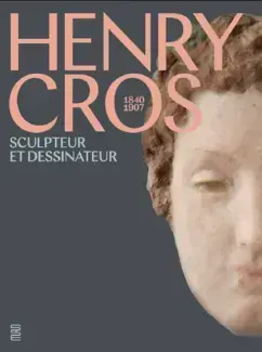 HENRY CROS, 1840-1907 : SCULPTEUR ET DESSINATEUR