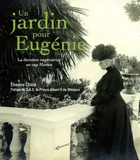 UN JARDIN POUR EUGENIE : LE DERNIERE IMPERATRICE AU CAP MARTIN