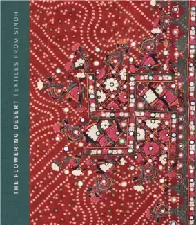 THE FLOWERING DESERT: TEXTILES FROM SINDH