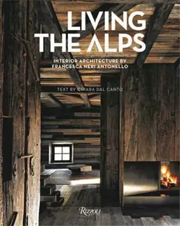 Living The Alps Interior Architecture by Francesca Neri Antonello /anglais