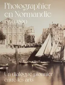 PHOTOGRAPHIER EN NORMANDIE 1840-1890